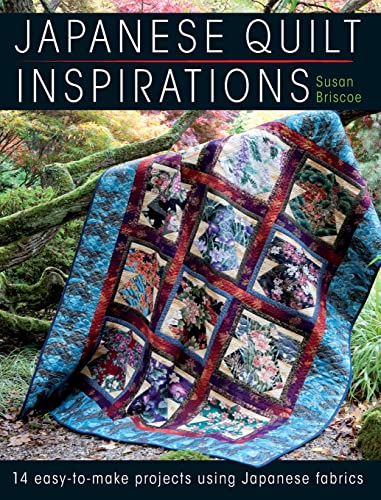 Japanese Quilt Inspirations: 14 easy-to-make projects using Japanese fabrics: 15 Easy-To-Make Projects That Make the Most of Japanese Fabrics Japanese Quilt Inspirations: 14 easy-to-make projects using Japanese fabrics: 15 Easy-To-Make Projects That Make the Most of Japanese Fabrics