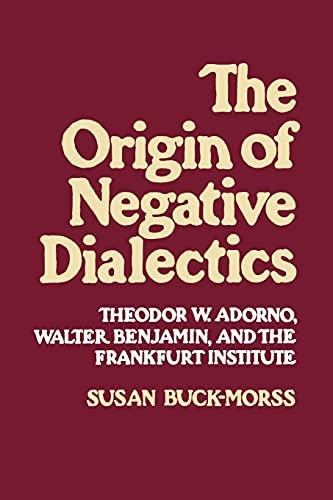 Origin of Negative Dialectics: Theodore W. Adorno, Walter Benjamin, and the Frankfurt Institute