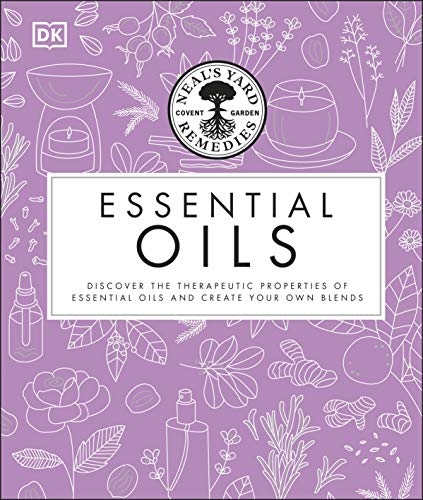 Neal's Yard Remedies Essential Oils: Restore * Rebalance * Revitalize * Feel the Benefits * Enhance Natural Beauty * Create Blends von DK