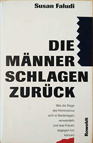 Die Männer schlagen zurück. Wie die Siege des Feminismus sich in Niederlagen verwandeln und was Frauen dagegen tun können. von Rowohlt