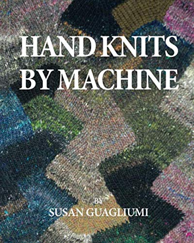 Hand Knits by Machine: The Ultimate Guide for Hand and Machine Knitters von CreateSpace Independent Publishing Platform