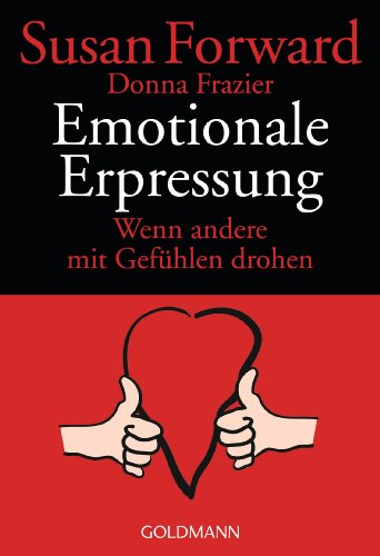 Emotionale Erpressung: Wenn andere mit Gefühlen drohen von Goldmann