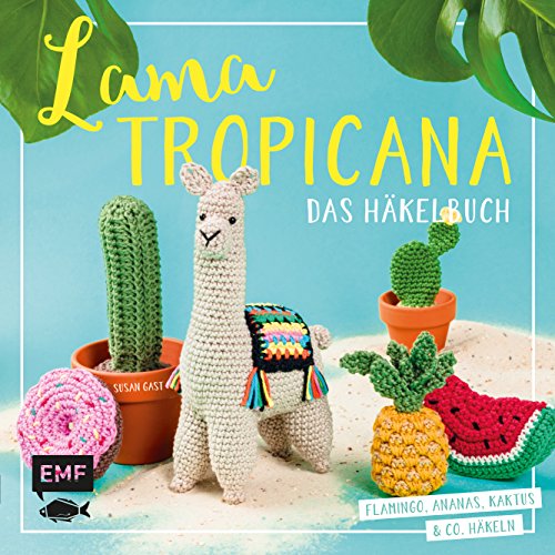 Lama Tropicana – Das Häkelbuch: Flamingo, Ananas, Kaktus und Co. häkeln
