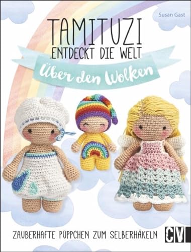 Tamituzi entdecken die Welt - über den Wolken: Zauberhafte Püppchen zum Selberhäkeln von Christophorus Verlag