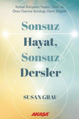 Sonsuz Hayat, Sonsuz Dersler: Ruhsal Dünyanın Yaşam, Ölüm ve Ötesi Üzerine Sunduğu Derin Bilgelik Sonsuz Hayat, Sonsuz Dersler: Ruhsal Dünyanın Yaşam, Ölüm ve Ötesi Üzerine Sunduğu Derin Bilgelik von Akaşa Yayınları