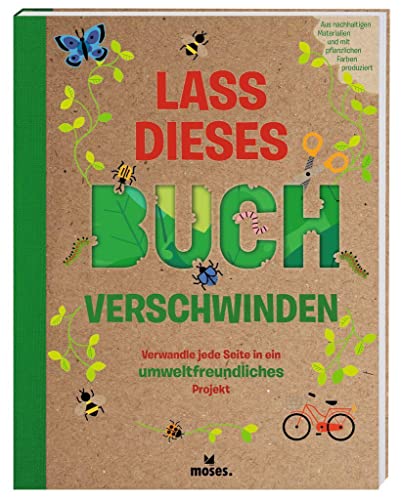 moses. Lass dieses Buch verschwinden | Verwandle jede Seite in ein umweltfreundliches Projekt | Mit 30 Anleitungen und Ideen, die der Umwelt helfen | Beschäftigungsbuch für Kinder ab 8 Jahren von moses