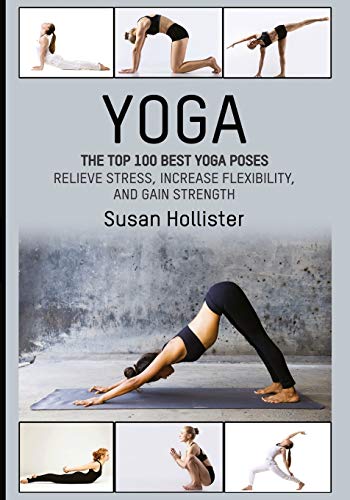 Yoga: The Top 100 Best Yoga Poses: Relieve Stress, Increase Flexibility, and Gain Strength (Yoga Postures Poses Exercises Techniques and Guide For ... Strengthening and Stress Relief, Band 1) von CREATESPACE