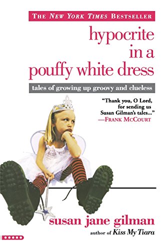 Hypocrite in a Pouffy White Dress: Tales of Growing Up Groovy and Clueless von Grand Central Publishing