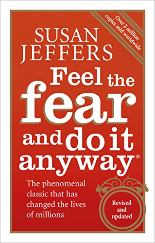 Feel The Fear And Do It Anyway: How to Turn Your Fear and Indecision into Confidence and Action