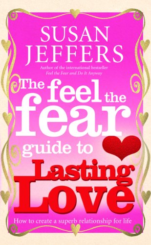 The Feel The Fear Guide To... Lasting Love: How to create a superb relationship for life von Vermilion