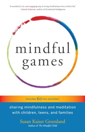 Mindful Games: Sharing Mindfulness and Meditation with Children, Teens, and Families Mindful Games: Sharing Mindfulness and Meditation with Children, Teens, and Families