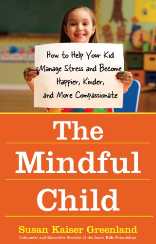 The Mindful Child: How to Help Your Kid Manage Stress and Become Happier, Kinder, and More Compassionate von Atria Books