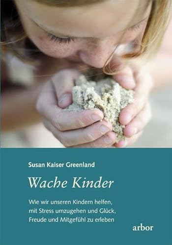 Wache Kinder: Wie wir unseren Kindern helfen, mit Stress umzugehen und Glück, Freude und Mitgefühl zu erleben von Arbor Verlag