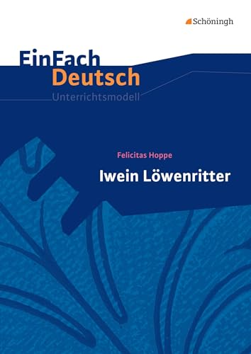 EinFach Deutsch Unterrichtsmodelle: Felicitas Hoppe: Iwein Löwenritter Klassen 5 - 7 EinFach Deutsch Unterrichtsmodelle: Felicitas Hoppe: Iwein Löwenritter Klassen 5 - 7