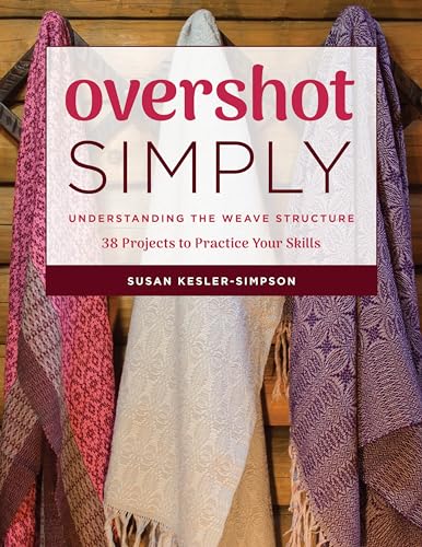 Overshot Simply: Understanding the Weave Structure: 38 Projects to Practice Your Skills