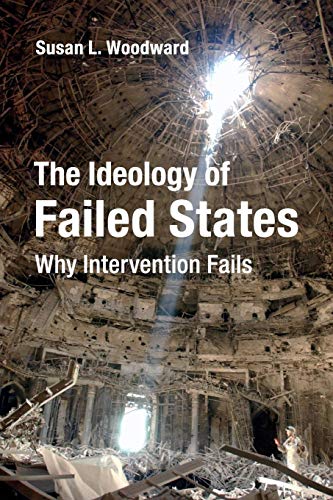 The Ideology of Failed States: Why Intervention Fails