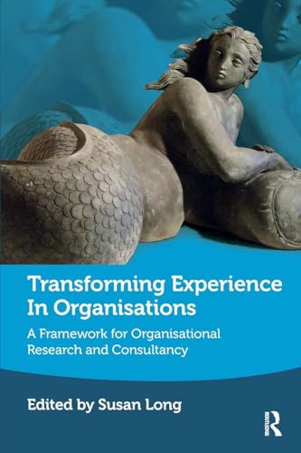 Transforming Experience in Organisations: A Framework for Organisational Research and Consultancy von Routledge