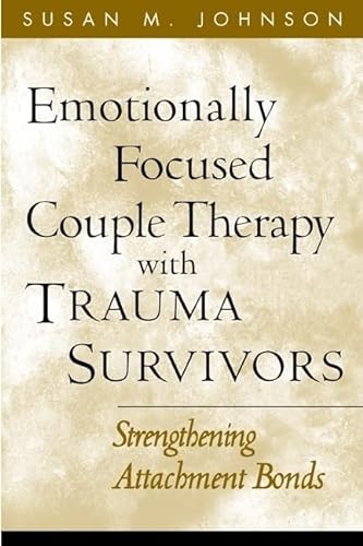 Emotionally Focused Couple Therapy with Trauma Survivors: Strengthening Attachment Bonds (Guilford Family Therapy Series)