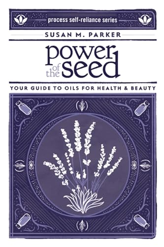 Power of the Seed: Your Guide to Oils for Health & Beauty (Process Self-reliance Series) von Process