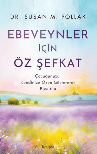 Ebeveynler İçin Öz Şefkat: Çocuğunuzu Kendinize Özen Göstererek Büyütün von Koridor Yayıncılık