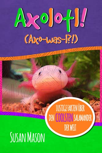 Axolotl! (German): Lustige Fakten über den Coolsten Salamander der Welt: Ein Informatives Bilderbuch für Kinder von Bubble Publishing