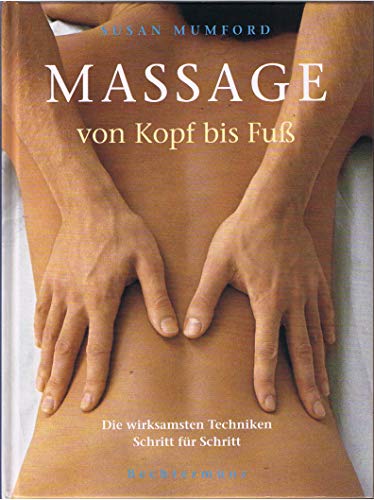 Massage von Kopf bis Fuss. Die wirksamsten Techniken Schritt für Schritt