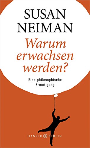 Warum erwachsen werden?: Eine philosophische Ermutigung von Hanser Berlin