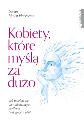 Kobiety które myślą za dużo: Jak uwolnić się od nadmiernego myślenia i osiągnąć spokój