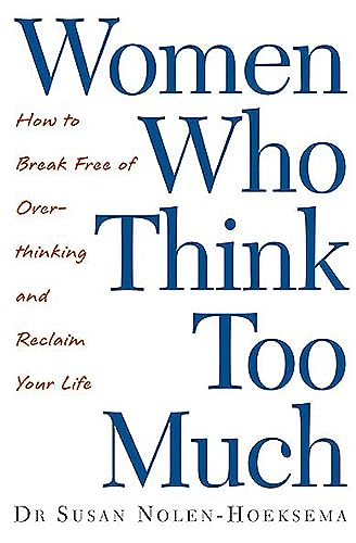 Women Who Think Too Much: How to Break Free of Overthinking and Reclaim Your Life