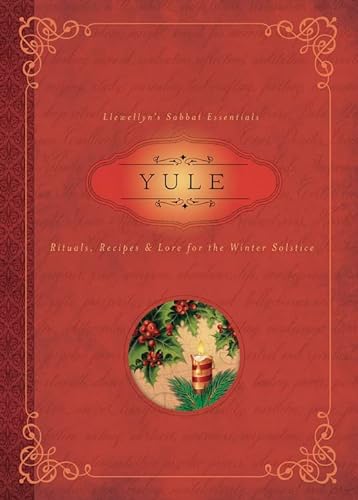 Yule: Rituals, Recipes & Lore for the Winter Solstice (Llewellyn's Sabbat Essentials, Band 7)