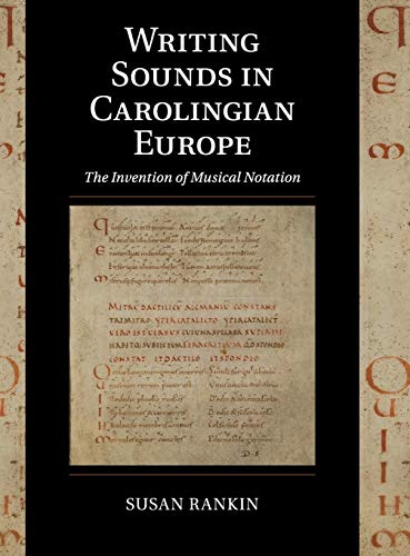 Writing Sounds in Carolingian Europe: The Invention of Musical Notation (Cambridge Studies in Palaeography and Codicology)