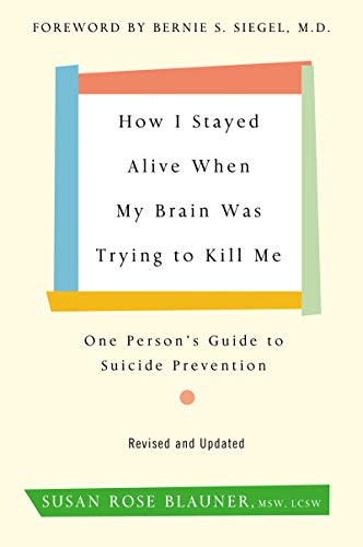 How I Stayed Alive When My Brain Was Trying to Kill Me, Revised Edition: One Person's Guide to Suicide Prevention