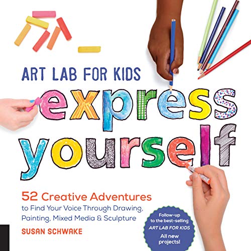 Art Lab for Kids: Express Yourself!: 52 Creative Adventures to Find Your Voice Through Drawing, Painting, Mixed Media, and Sculpture: 19 (Lab Series) Art Lab for Kids: Express Yourself!: 52 Creative Adventures to Find Your Voice Through Drawing, Painting, Mixed Media, and Sculpture: 19 (Lab Series)