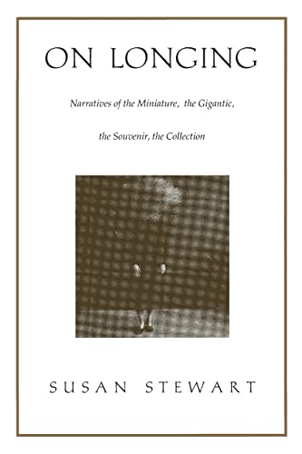 On Longing: Narratives of the Miniature, the Gigantic, the Souvenir, the Collection On Longing: Narratives of the Miniature, the Gigantic, the Souvenir, the Collection