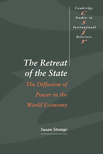 The Retreat of the State: The Diffusion of Power in the World Economy (Cambridge Studies in International Relations, 49)