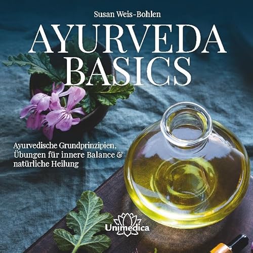 Ayurveda Basics: Ayurvedische Grundprinzipien, Übungen für innere Balance & natürliche Heilung von Unimedica