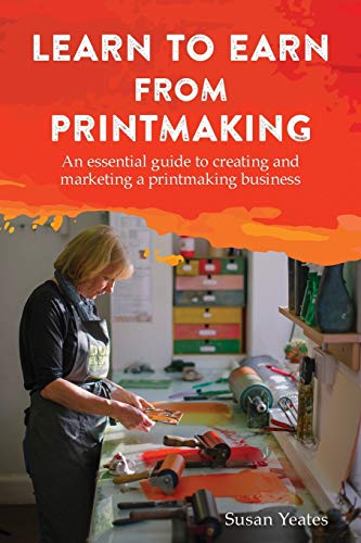 Learn to Earn from Printmaking: An essential guide to creating and marketing a printmaking business von New Generation Publishing