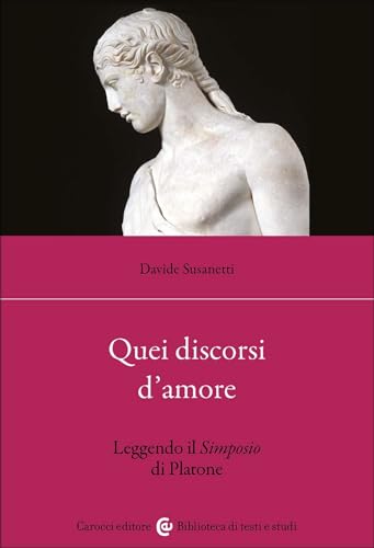 Quei discorsi d'amore. Leggendo il Simposio di Platone (Biblioteca di testi e studi) von Carocci