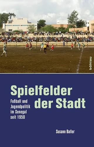 Spielfelder der Stadt: Fußball und Jugendpolitik im Senegal seit 1950