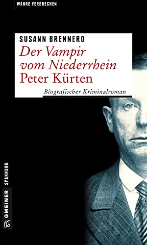 Der Vampir vom Niederrhein - Peter Kürten: Biografischer Kriminalroman (Wahre Verbrechen im GMEINER-Verlag) von Gmeiner Verlag