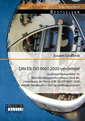 Din En Iso 9001:2000 verstehen! Qualitätsmanagement im Dienstleistungsunternehmen und die Umsetzung der Norm Din En Iso 9001:2000 mittels Handbuch in das Geschäftsgeschehen Din En Iso 9001:2000 verstehen! Qualitätsmanagement im Dienstleistungsunternehmen und die Umsetzung der Norm Din En Iso 9001:2000 mittels Handbuch in das Geschäftsgeschehen von Bachelor + Master Publishing