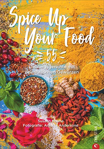 Spice Up Your Food: 55 Lieblingsgerichte mit orientalischen Gewürzen. Schnell, alltagstauglich und unkompliziert. Ein Gewürze Kochbuch für Rezepte mit orientalischen Aromen und heimischen Zutaten. Spice Up Your Food: 55 Lieblingsgerichte mit orientalischen Gewürzen. Schnell, alltagstauglich und unkompliziert. Ein Gewürze Kochbuch für Rezepte mit orientalischen Aromen und heimischen Zutaten.