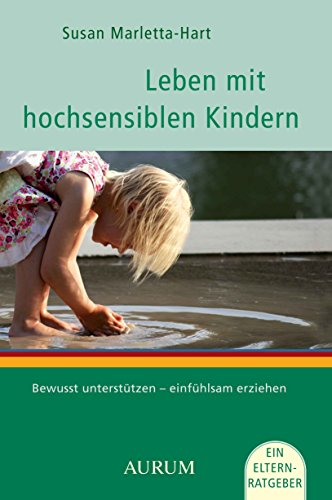 Leben mit hochsensiblen Kindern: Bewusst unterstützen - einfühlsam erziehen