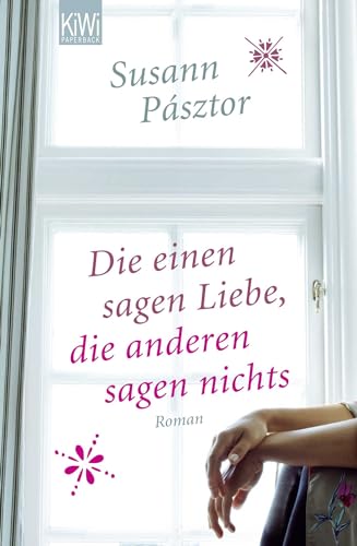 Die einen sagen Liebe, die anderen sagen nichts: Roman von Kiepenheuer & Witsch GmbH