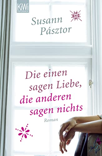 Die einen sagen Liebe, die anderen sagen nichts: Roman von Kiepenheuer & Witsch GmbH