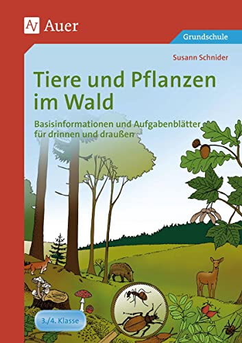 Tiere und Pflanzen im Wald: Basisinformationen und Aufgabenblätter für drinnen und draußen (3. und 4. Klasse)