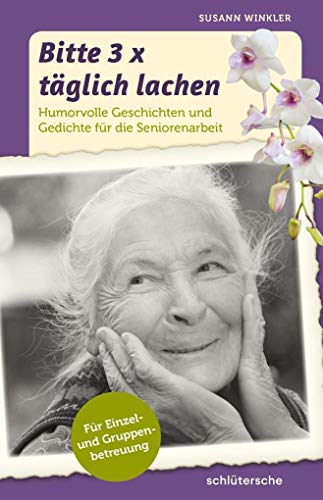 Bitte 3x täglich lachen: Humorvolle Geschichten und Gedichte für die Seniorenarbeit. Für Einzel- und Gruppenbetreuung. von Schltersche Verlag