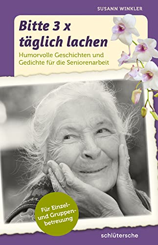 Bitte 3x täglich lachen: Humorvolle Geschichten und Gedichte für die Seniorenarbeit. Für Einzel- und Gruppenbetreuung. von Schlütersche