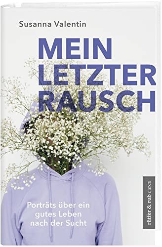 Mein letzter Rausch: Porträts über ein gutes Leben nach der Sucht (rüffer&rub cares) von Rüffer & Rub