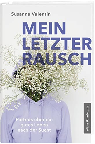 Mein letzter Rausch: Porträts über ein gutes Leben nach der Sucht (rüffer&rub cares)